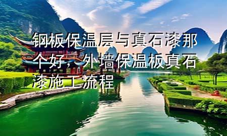 鋼板保溫層與真石漆那個好，外墻保溫板真石漆施工流程