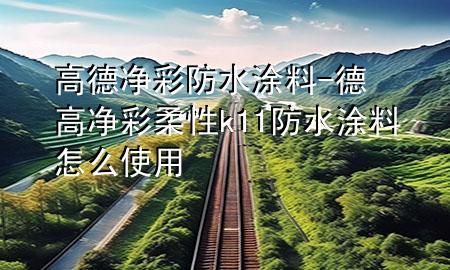 高德凈彩防水涂料-德高凈彩柔性k11防水涂料怎么使用