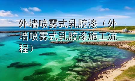 外墻噴霧式乳膠漆（外墻噴霧式乳膠漆施工流程）