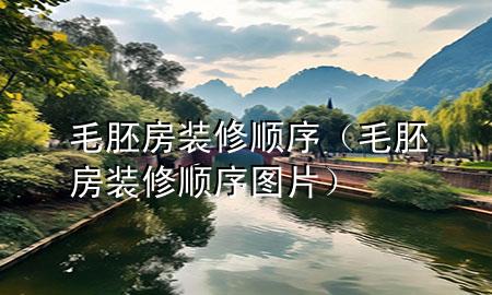 毛胚房裝修順序（毛胚房裝修順序圖片）