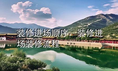裝修進場順序，裝修進場裝修流程