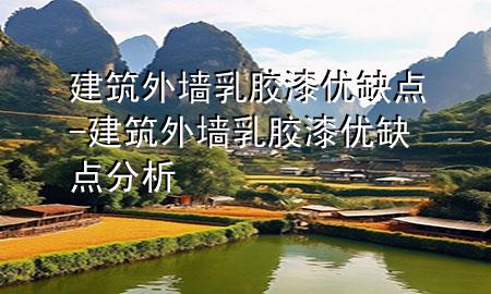 建筑外墻乳膠漆優(yōu)缺點-建筑外墻乳膠漆優(yōu)缺點分析