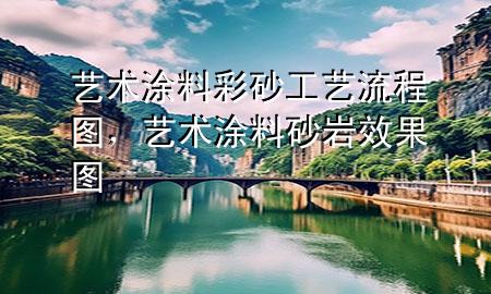 藝術涂料彩砂工藝流程圖，藝術涂料砂巖效果圖