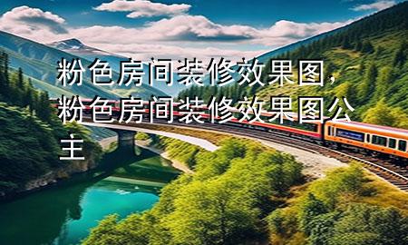 粉色房間裝修效果圖，粉色房間裝修效果圖公主