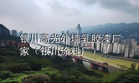 銀川高光外墻乳膠漆廠家（銀川涂料廠）