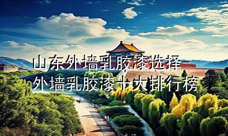 山東外墻乳膠漆選擇-外墻乳膠漆十大排行榜