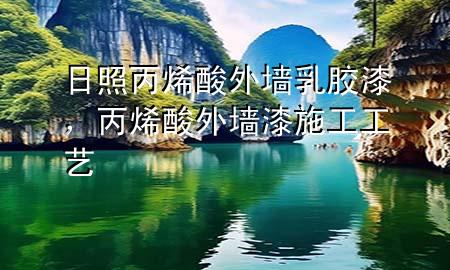 日照丙烯酸外墻乳膠漆，丙烯酸外墻漆施工工藝