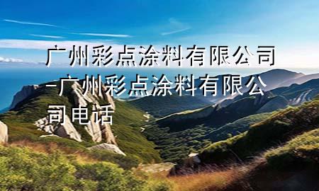 廣州彩點(diǎn)涂料有限公司-廣州彩點(diǎn)涂料有限公司電話