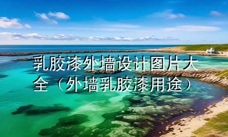 乳膠漆外墻設(shè)計圖片大全（外墻乳膠漆用途）
