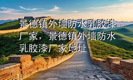 景德鎮(zhèn)外墻防水乳膠漆廠家，景德鎮(zhèn)外墻防水乳膠漆廠家地址