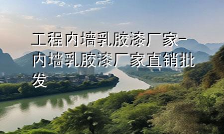 工程內(nèi)墻乳膠漆廠家-內(nèi)墻乳膠漆廠家直銷批發(fā)