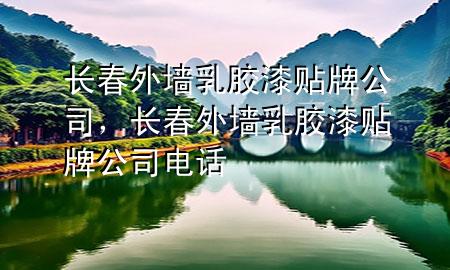 長(zhǎng)春外墻乳膠漆貼牌公司，長(zhǎng)春外墻乳膠漆貼牌公司電話