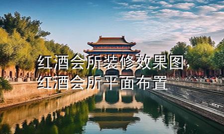 紅酒會所裝修效果圖，紅酒會所平面布置