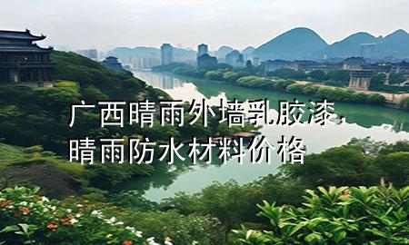 廣西晴雨外墻乳膠漆，晴雨防水材料價格