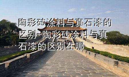 陶彩磚涂料與真石漆的區(qū)別-陶彩磚涂料與真石漆的區(qū)別在哪
