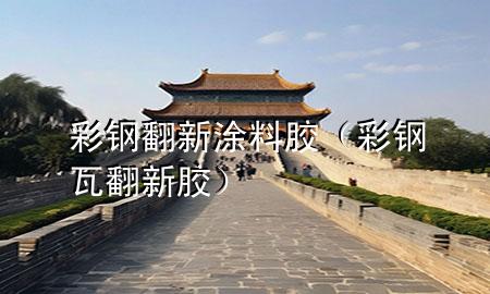 彩鋼翻新涂料膠(彩鋼瓦翻新膠)