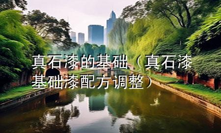 真石漆的基礎(chǔ)（真石漆基礎(chǔ)漆配方調(diào)整）