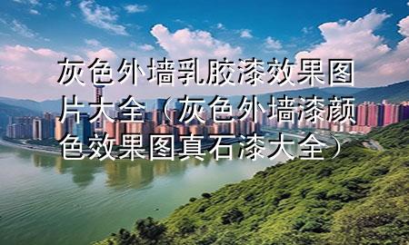 灰色外墻乳膠漆效果圖片大全(灰色外墻漆顏色效果圖真石漆大全)