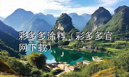 彩多多涂料（彩多多官網(wǎng)下載）