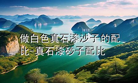 做白色真石漆沙子的配比-真石漆砂子配比