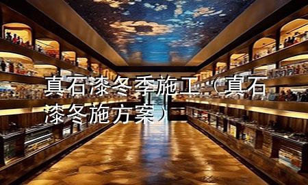 真石漆冬季施工(真石漆冬施方案)