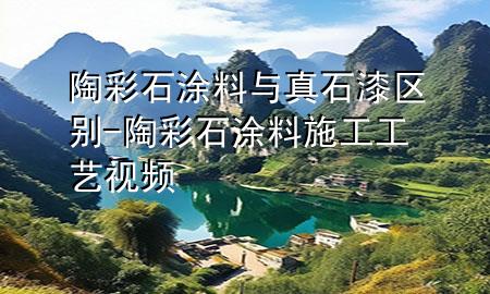 陶彩石涂料與真石漆區(qū)別-陶彩石涂料施工工藝視頻