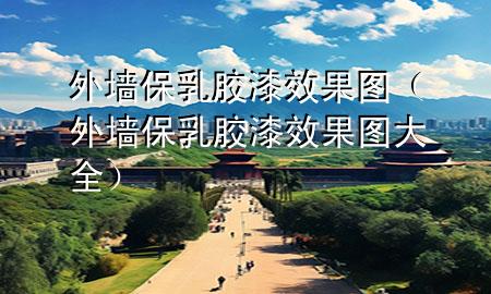 外墻保乳膠漆效果圖(外墻保乳膠漆效果圖大全)