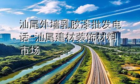 汕尾外墻乳膠漆批發(fā)電話-汕尾建材裝飾材料市場