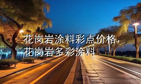 花崗巖涂料彩點(diǎn)價(jià)格,花崗巖多彩涂料