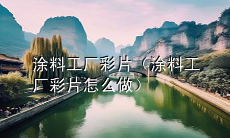 涂料工廠彩片(涂料工廠彩片怎么做)