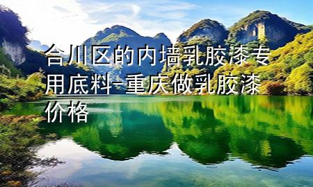 合川區(qū)的內(nèi)墻乳膠漆專用底料-重慶做乳膠漆價(jià)格