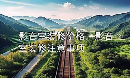影音室裝修價格，影音室裝修注意事項