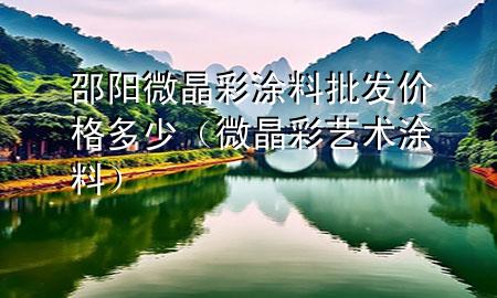 邵陽微晶彩涂料批發(fā)價格多少(微晶彩藝術涂料)