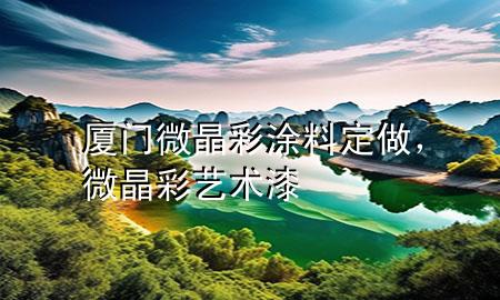 廈門微晶彩涂料定做,微晶彩藝術(shù)漆