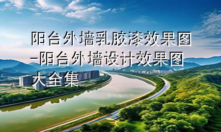 陽(yáng)臺(tái)外墻乳膠漆效果圖-陽(yáng)臺(tái)外墻設(shè)計(jì)效果圖大全集