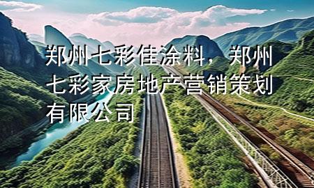 鄭州七彩佳涂料,鄭州七彩家房地產(chǎn)營銷策劃有限公司