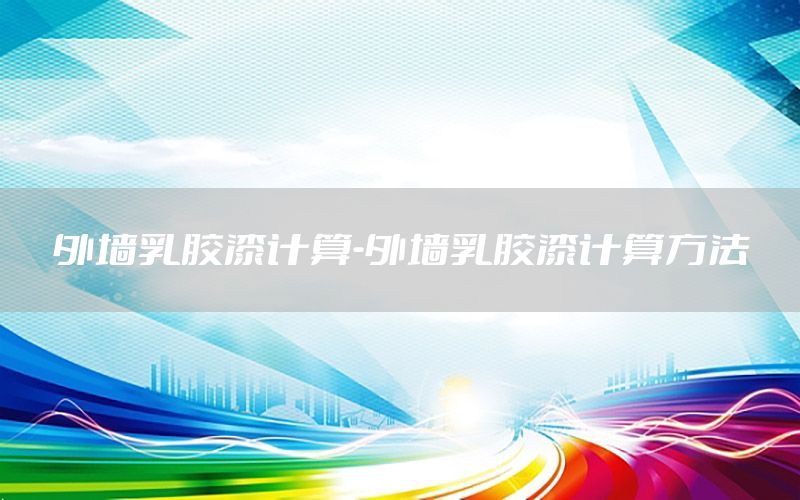 外墻乳膠漆計(jì)算-外墻乳膠漆計(jì)算方法