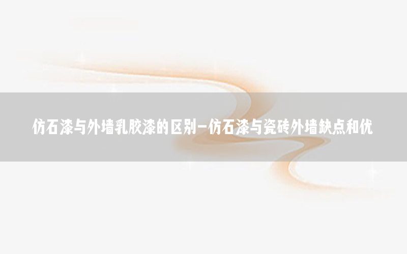 仿石漆與外墻乳膠漆的區(qū)別-仿石漆與瓷磚外墻缺點和優(yōu)