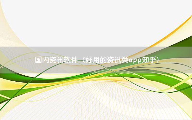 國(guó)內(nèi)資訊軟件（好用的資訊類app知乎）