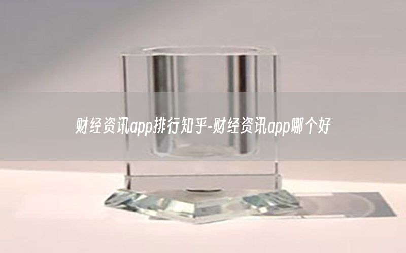財經(jīng)資訊app排行知乎-財經(jīng)資訊app哪個好