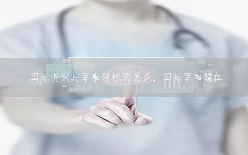 國際資訊與軍事領(lǐng)域的關(guān)系，國際軍事媒體