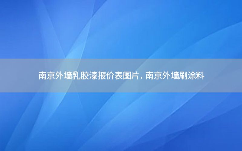 南京外墻乳膠漆報價表圖片，南京外墻刷涂料