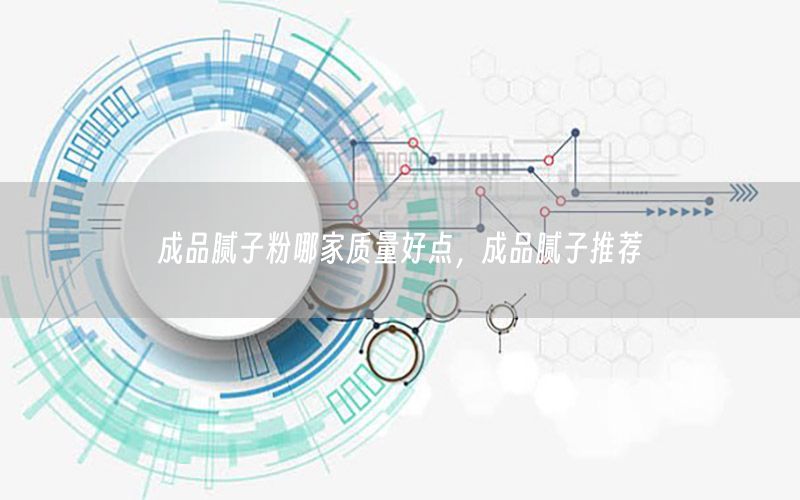 成品膩子粉哪家質(zhì)量好點，成品膩子推薦