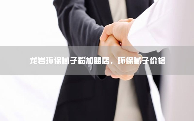 龍巖環(huán)保膩?zhàn)臃奂用说?，環(huán)保膩?zhàn)觾r(jià)格